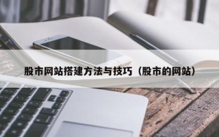 山西股市网站搭建方法与技巧（股市的网站）