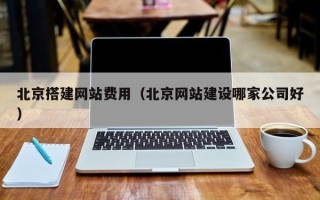 山西北京搭建网站费用（北京网站建设哪家公司好）